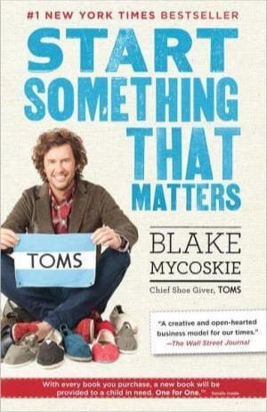 Start Something That Matters - Blake Mycoskie Start Something That Matters - Blake Mycoskie