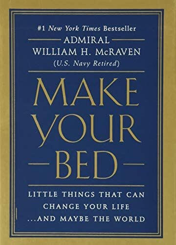 Make Your Bed: Little Things That Can Change Your Life...And Maybe the World - Admiral William H. McRaven Make Your Bed: Little Things That Can Change Your Life...And Maybe the World - Admiral William H. McRaven