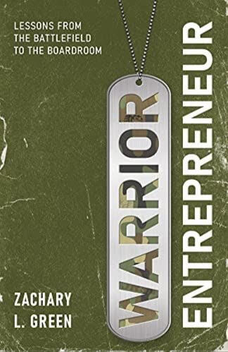 Warrior Entrepreneur: Lessons from the Battlefield to the Boardroom - Zachary Green
